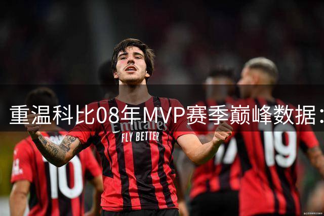 重温科比08年MVP赛季巅峰数据：五项全能征服联盟